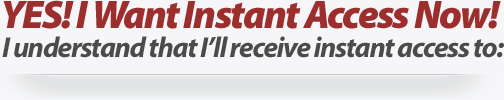 YES! I Want Instant Access Now! I understand that I'll receive instant access to: